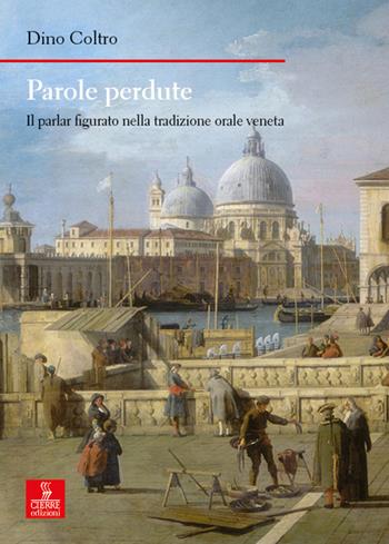 Parole perdute. Il parlar figurato nella tradizione orale veneta - Dino Coltro - Libro Cierre edizioni 2023 | Libraccio.it
