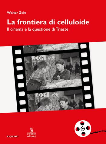 La frontiera di celluloide. Il cinema e la questione di Trieste - Walter Zele - Libro Cierre edizioni 2024, Sequenze | Libraccio.it
