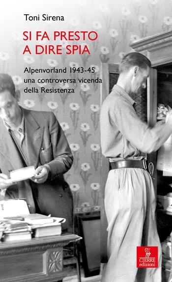 Si fa presto a dire spia. Alpenvorland 1943-45 una controversa vicenda della Resistenza - Toni Sirena - Libro Cierre edizioni 2025, Percorsi della memoria | Libraccio.it