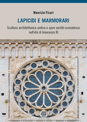 Lapicidi e marmorari. Scultura architettonica umbra e opus sectile cosmatesco nell'età di Innocenzo III - Maurizio Ficari - Libro Cierre edizioni 2024 | Libraccio.it