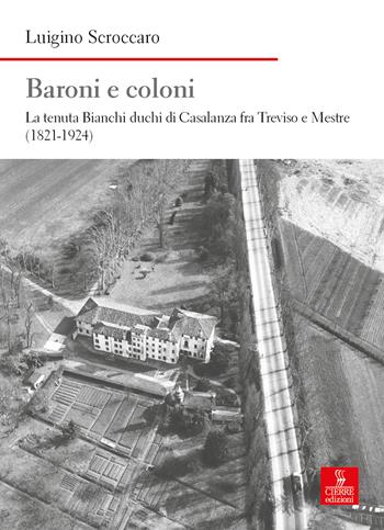 Baroni e coloni. La tenuta Bianchi duchi di Casalanza fra Treviso e Mestre (1821-1924) - Luigino Scroccaro - Libro Cierre edizioni 2024, Nord est. Nuova serie | Libraccio.it