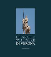 Le Arche Scaligere di Verona-The Arche Scaligere of Verona. Ediz. multilingue