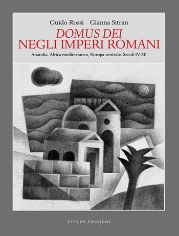 Domus dei Negli Imperi Romani. Anatolia, Africa mediterranea, Europa centrale. Secoli IV-XII - Guido Rossi, Gianna Sitran - Libro Cierre edizioni 2025 | Libraccio.it