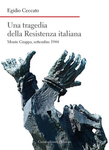 Una tragedia della Resistenza italiana. Monte Grappa, settembre 1944 - Egidio Ceccato - Libro Cierre edizioni 2024, Nord est. Nuova serie | Libraccio.it