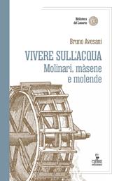 Vivere sull'acqua. Molinari, màsene e molende