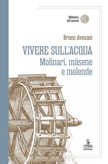 Vivere sull'acqua. Molinari, màsene e molende - Bruno Avesani - Libro Cierre edizioni 2024, Biblioteca del lunario | Libraccio.it