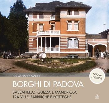 Borghi di Padova. Bassanello, Guizza e Mandriola tra ville, fabbriche e botteghe. Nuova ediz. - Piergiovanni Zanetti - Libro Cierre edizioni 2025 | Libraccio.it