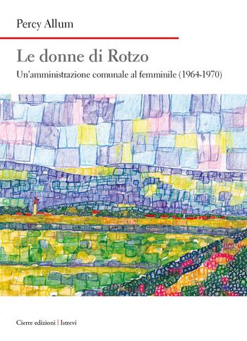 Le donne di Rotzo. Un'amministrazione comunale al femminile (1964-1970) - Percy Allum - Libro Cierre edizioni 2025, Nord est. Nuova serie | Libraccio.it