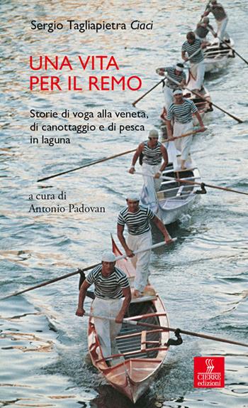 Una vita per il remo. Storie di voga alla veneta, di canottaggio e di pesca in laguna - Sergio Tagliapietra Ciaci - Libro Cierre edizioni 2025, Percorsi della memoria | Libraccio.it