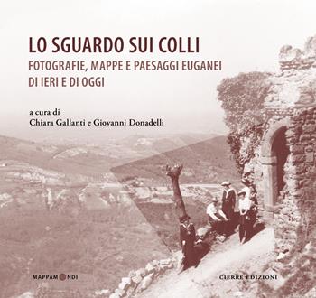 Lo sguardo sui colli. Fotografie, mappe e paesaggi euganei di ieri e di oggi  - Libro Cierre edizioni 2024, Mappamondi | Libraccio.it