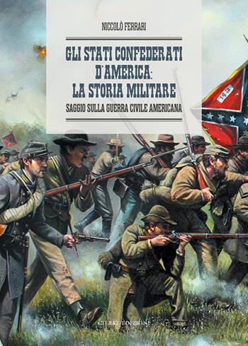 Gli Stati Confederati d’America: la storia militare. Saggio sulla Guerra Civile Americana - Niccolò Ferrari - Libro Cierre edizioni 2025 | Libraccio.it