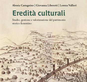 Eredità culturali. Studio, gestione e valorizzazione del patrimonio storico fiorentino - Alessia Castagnino, Giovanna Liberotti, Lorena Vallieri - Libro Cierre edizioni 2025, Fontes | Libraccio.it
