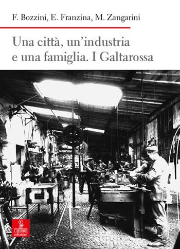 Una città, un’industria e una famiglia. I Galtarossa - Federico Bozzini, Emilio Franzina, Maurizio Zangarini - Libro Cierre Edizioni 2025, Nord est. Nuova serie | Libraccio.it