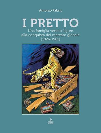 I Pretto. Una famiglia veneto-ligure alla conquista del mercato globale (1826-1961) - Antonio Fabris - Libro Cierre edizioni 2025 | Libraccio.it