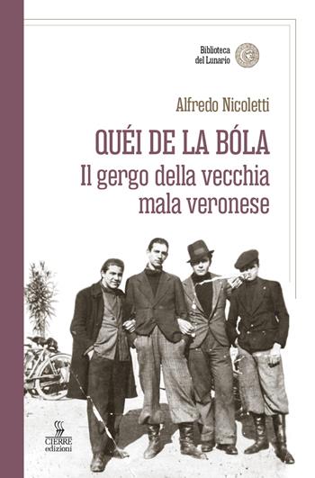 Quei de la bola. Il gergo della vecchia mala veronese - Alfredo Nicoletti - Libro Cierre edizioni 2025, Biblioteca del lunario | Libraccio.it