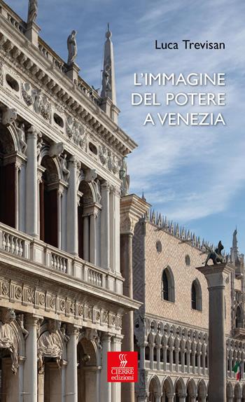 L'immagine del potere a Venezia. Architettura e politica nell’età del Rinascimento - Luca Trevisan - Libro Cierre Edizioni 2026, Percorsi della memoria | Libraccio.it