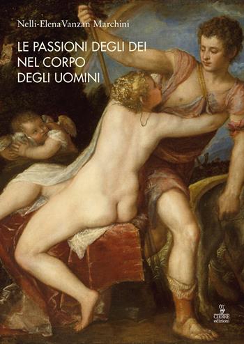 Le passioni degli dèi nel corpo degli uomini. Le radici dell'identità estetica e civile dell'Occidente - Nelli-Elena Vanzan Marchini - Libro Cierre edizioni 2026 | Libraccio.it