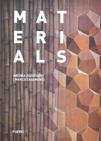 Materials. Archea Associati / Marco Casamonti. Ediz. illustrata - Laura Andreini - Libro Forma Edizioni 2020 | Libraccio.it