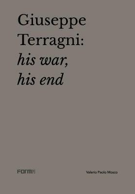 Giuseppe Terragni: la guerra, la fine. Ediz. inglese - Valerio Paolo Mosco, Attilio Terragni - Libro Forma Edizioni 2020 | Libraccio.it