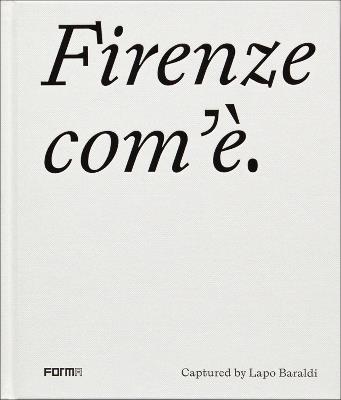 Firenze com'è. Ediz. inglese - Lapo Baraldi, Elena Ronchi - Libro Forma Edizioni 2021 | Libraccio.it