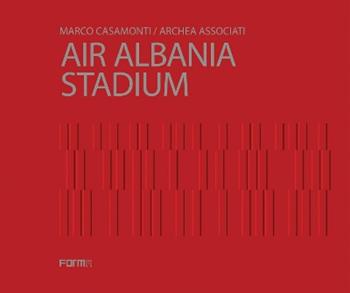 Marco Casamonti. Archea Associati. Air Albania Stadium. Ediz. inglese - Laura Andreini - Libro Forma Edizioni 2024 | Libraccio.it