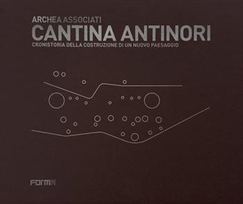 Cantina Antinori. Cronistoria della costruzione di un nuovo paesaggio - Laura Andreini - Libro Forma Edizioni 2022 | Libraccio.it