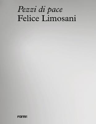 Felice Limosani. Pezzi di pace. Ediz. inglese - Sonia Zampini - Libro Forma Edizioni 2023 | Libraccio.it