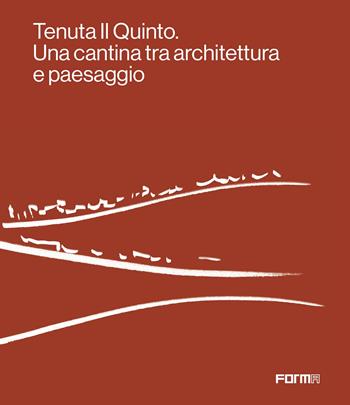 Tenuta Il Quinto. Una cantina fra architettura e paesaggio  - Libro Forma Edizioni 2024 | Libraccio.it