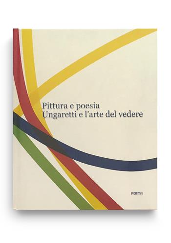 Pittura e poesia. Ungaretti e l'arte del vedere  - Libro Forma Edizioni 2023 | Libraccio.it