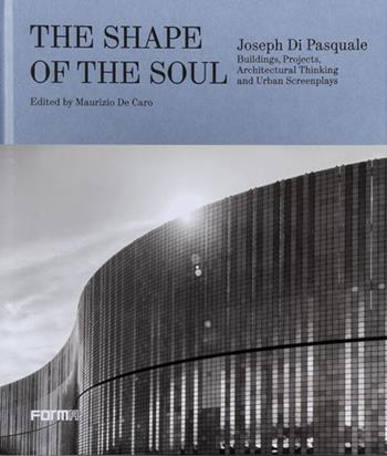 The shape of the soul. Joseph Di Pasquale. Building, projects, architectural thinking and urban screenplays. Ediz. a colori  - Libro Forma Edizioni 2026 | Libraccio.it