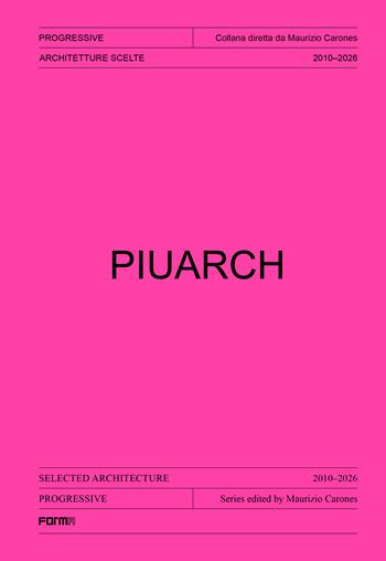 Piuarch. Architetture scelte. 2010-2026. Ediz. italiana e inglese - Alessandro Valenti - Libro Forma Edizioni 2026, Progressive. Sezioni sull’architettura italiana | Libraccio.it