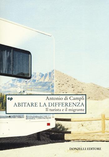 Abitare la differenza. Il turista e il migrante - Antonio Di Campli - Libro Donzelli 2019, Saggi. Natura e artefatto | Libraccio.it