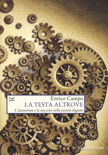 La testa altrove. L'attenzione e la sua crisi nella società digitale - Enrico Campo - Libro Donzelli 2020, Saggi. Scienza e filosofia | Libraccio.it