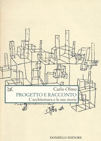 Progetto e racconto. L'architettura e le sue storie - Carlo Olmo - Libro Donzelli 2020, Saggi. Natura e artefatto | Libraccio.it