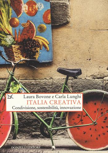 Italia creativa. Condivisione, sostenibilità e innovazione - Laura Bovone, Carla Lunghi - Libro Donzelli 2020, Saggi. Storia e scienze sociali | Libraccio.it
