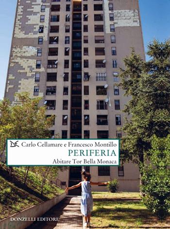 Periferia. Abitare Tor Bella Monaca - Carlo Cellamare, Francesco Montillo - Libro Donzelli 2020, Saggi. Natura e artefatto | Libraccio.it