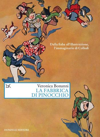 La fabbrica di Pinocchio. Dalla fiaba all'illustrazione, l'immaginario di Collodi - Veronica Bonanni - Libro Donzelli 2020, Saggi. Arti e lettere | Libraccio.it