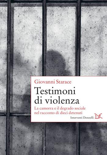 Testimoni di violenza. La camorra e il degrado sociale nel racconto di dieci detenuti - Giovanni Starace - Libro Donzelli 2020, Interventi | Libraccio.it