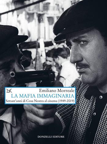 La mafia immaginaria. Settant'anni di Cosa Nostra al cinema (1949-2019) - Emiliano Morreale - Libro Donzelli 2020, Saggi. Arti e lettere | Libraccio.it