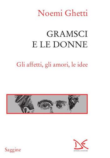 Gramsci e le donne. Gli affetti, gli amori, le idee - Noemi Ghetti - Libro Donzelli 2020, Saggine | Libraccio.it