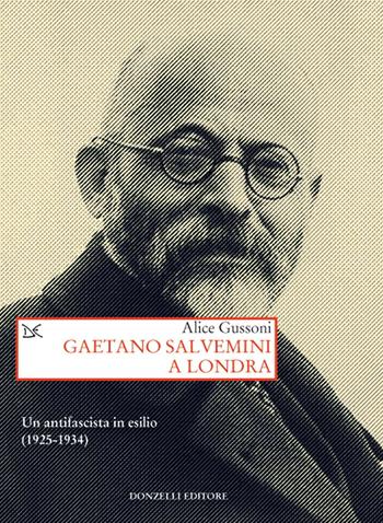 Gaetano Salvemini a Londra. Un antifascista in esilio (1925-1934) - Alice Gussoni - Libro Donzelli 2020, Saggi. Storia e scienze sociali | Libraccio.it