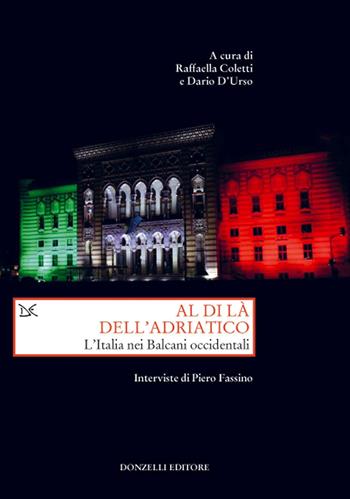 Al di là dell'Adriatico. L'Italia nei Balcani occidentali. Interviste di Piero Fassino - Coletti - Libro Donzelli 2020, Saggi. Storia e scienze sociali | Libraccio.it