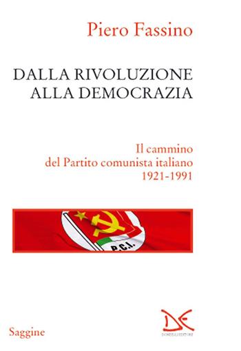 Dalla rivoluzione alla democrazia. Il cammino del Partito comunista italiano 1921-1991 - Piero Fassino - Libro Donzelli 2021, Saggine | Libraccio.it