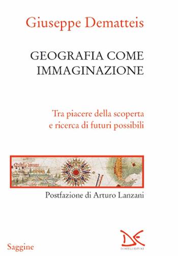 Geografia come immaginazione. Tra piacere della scoperta e ricerca di futuri possibili - Giuseppe Dematteis - Libro Donzelli 2021, Saggine | Libraccio.it