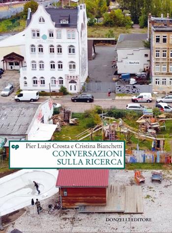 Conversazioni sulla ricerca - Pier Luigi Crosta, Cristina Bianchetti - Libro Donzelli 2021, Saggi. Natura e artefatto | Libraccio.it