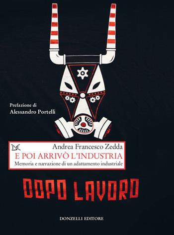 E poi arrivò l'industria. Memoria e narrazione di un adattamento industriale - Andrea Francesco Zedda - Libro Donzelli 2021, Saggi. Storia e scienze sociali | Libraccio.it