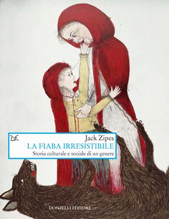 La fiaba irresistibile. Storia culturale e sociale di un genere - Jack Zipes - Libro Donzelli 2021, Saggi. Arti e lettere | Libraccio.it