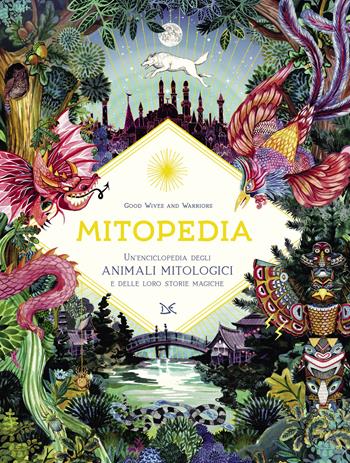 Mitopedia. Un'enciclopedia degli animali mitologici e delle loro storie magiche - Good Wives and Warriors - Libro Donzelli 2021, Album | Libraccio.it