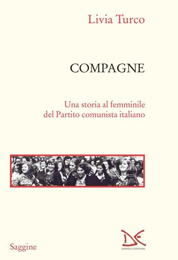 Compagne. Una storia al femminile del Partito comunista italiano - Livia Turco - Libro Donzelli 2022, Saggine | Libraccio.it