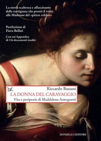 La donna del Caravaggio. Vita e peripezie di Maddalena Antognetti - Riccardo Bassani - Libro Donzelli 2021, Saggi. Arti e lettere | Libraccio.it
